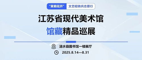 茉莉花開 文藝輕騎兵志愿行，江蘇省現代美術館館藏精品巡展暨社會經濟咨詢服務